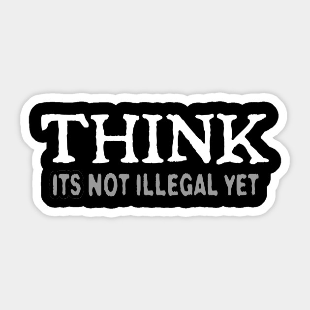 Think (its not illegal yet)